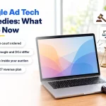 Google Ad Tech Remedies: What Publishers Should Do Now
